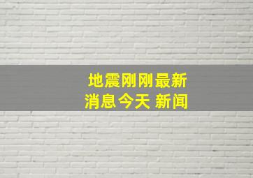 地震刚刚最新消息今天 新闻